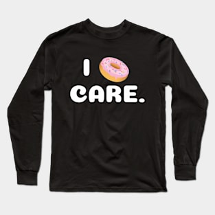 I DONUT CARE Long Sleeve T-Shirt